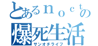 とあるｎｏｃｔｉｃｓの爆死生活（サンオチライフ）