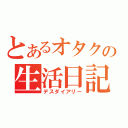 とあるオタクの生活日記（デスダイアリー）