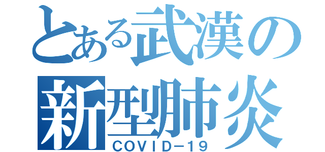 とある武漢の新型肺炎（ＣＯＶＩＤ－１９）