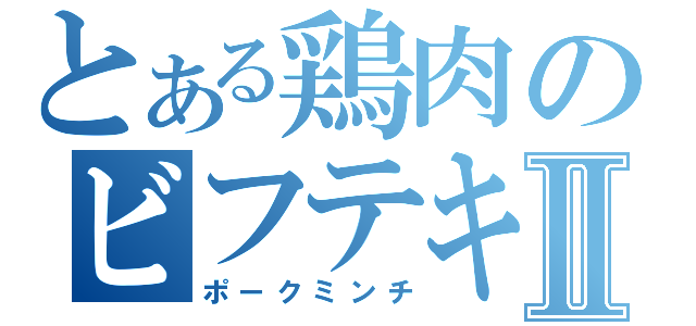 とある鶏肉のビフテキⅡ（ポークミンチ）