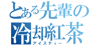 とある先輩の冷却紅茶（アイスティー）