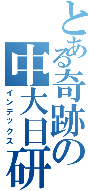 とある奇跡の中大日研（インデックス）