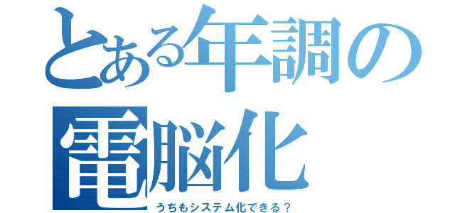 とある年調の電脳化（うちもシステム化できる？）