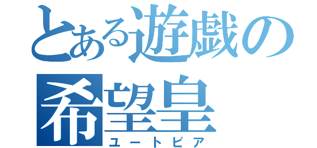 とある遊戯の希望皇（ユートピア）