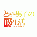 とある男子の呟生活（ツイートライフ）