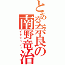 とある奈良の南野竜治（イタシャノリ）