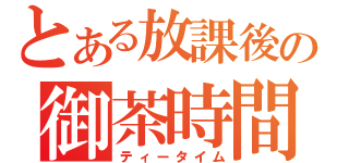 とある放課後の御茶時間（ティータイム）