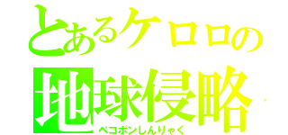 とあるケロロの地球侵略（ペコポンしんりゃく）