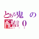 とある鬼の配信０（ニート）