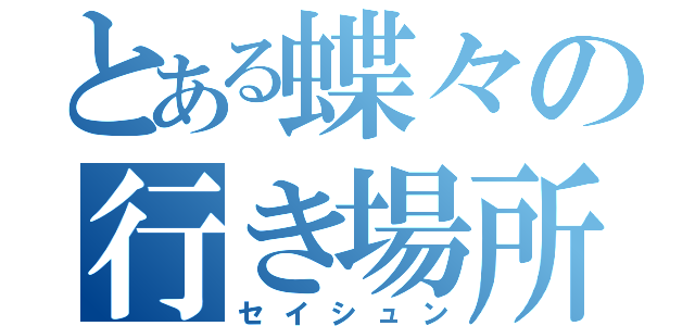 とある蝶々の行き場所（セイシュン）