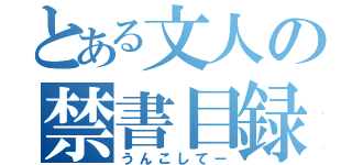 とある文人の禁書目録（うんこしてー）