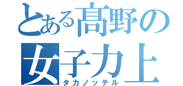 とある髙野の女子力上（タカノッテル）