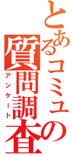 とあるコミュの質問調査（アンケート）