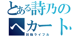 とある詩乃のへカート（対物ライフル）