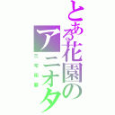 とある花園のアニオタ（三宅拓磨）