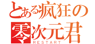 とある疯狂の零次元君（ＲＥＳＴＡＲＴ）