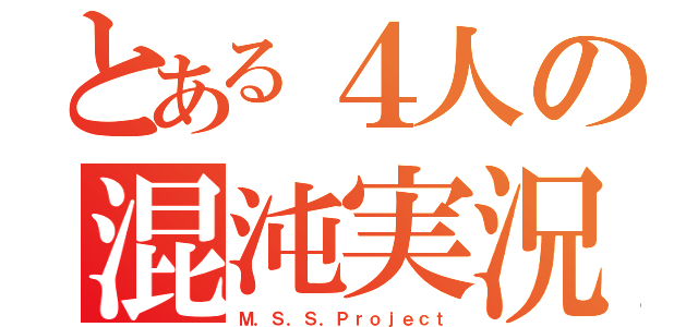 とある４人の混沌実況（Ｍ．Ｓ．Ｓ．Ｐｒｏｊｅｃｔ）