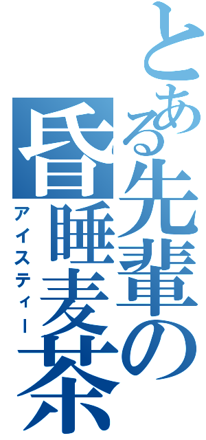 とある先輩の昏睡麦茶（アイスティー）