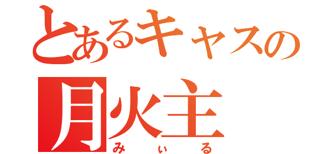 とあるキャスの月火主（みぃる）