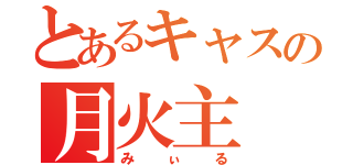 とあるキャスの月火主（みぃる）