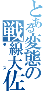 とある変態の戦線大佐（モス）