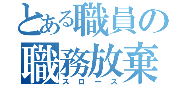 とある職員の職務放棄（スロース）