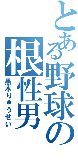 とある野球の根性男（黒木りゅうせい）