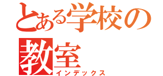 とある学校の教室（インデックス）