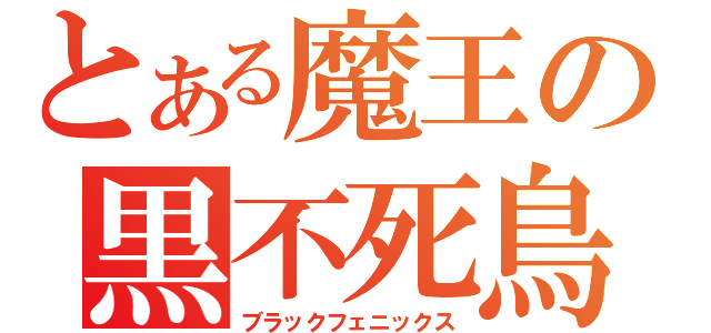とある魔王の黒不死鳥（ブラックフェニックス）