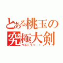 とある桃玉の究極大剣（ウルトラソード）