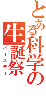 とある科学の生誕祭（バースデー）