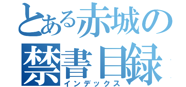 とある赤城の禁書目録（インデックス）