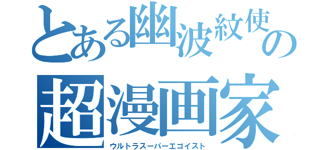 とある幽波紋使の超漫画家（ウルトラスーパーエゴイスト）