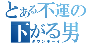 とある不運の下がる男（ダウンボーイ）