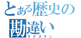 とある歴史の勘違い（ラクスマン）