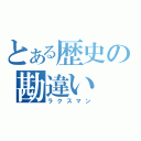 とある歴史の勘違い（ラクスマン）