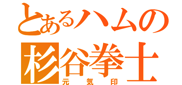 とあるハムの杉谷拳士（元気印）