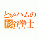 とあるハムの杉谷拳士（元気印）