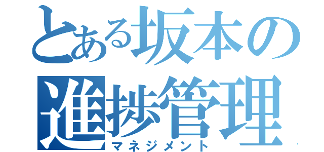 とある坂本の進捗管理（マネジメント）