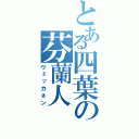 とある四葉の芬蘭人（ヴェッカネン）