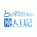 とある投資家の廃人日記（ちゃーとかいせつ）