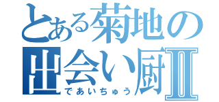 とある菊地の出会い厨Ⅱ（であいちゅう）