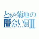 とある菊地の出会い厨Ⅱ（であいちゅう）