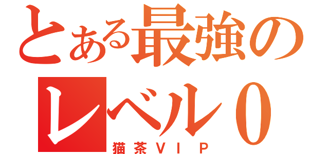 とある最強のレベル０（猫茶ＶＩＰ）