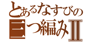 とあるなすびの三つ編みライフⅡ（）