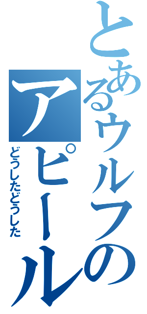 とあるウルフのアピール（どうしたどうした）