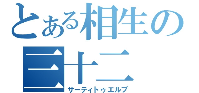 とある相生の三十二（サーティトゥエルブ）