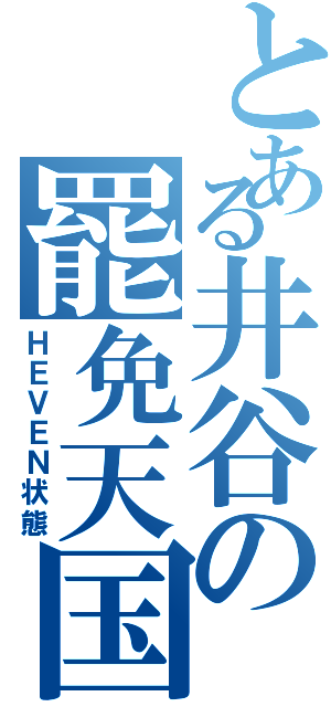 とある井谷の罷免天国（ＨＥＶＥＮ状態）