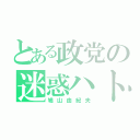 とある政党の迷惑ハト（鳩山由紀夫）