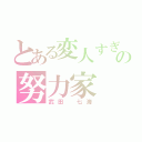 とある変人すぎの努力家（武田 七海）